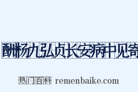 酬杨九弘贞长安病中见寄是什么意思的图片